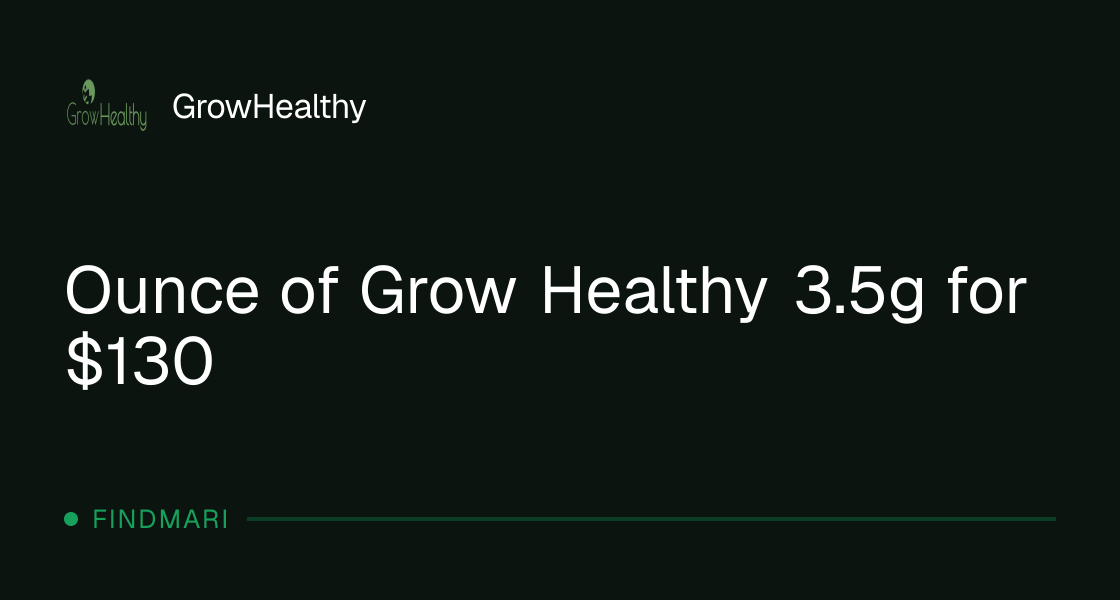 GrowHealthy: Ounce of Grow Healthy 3.5g for $130