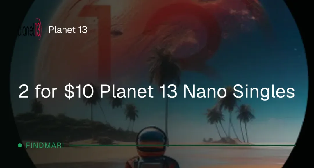 Planet 13: 2 for $10 Planet 13 Nano Singles