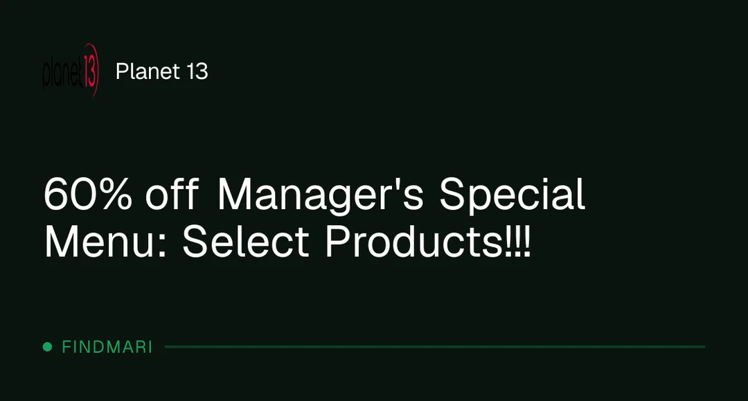 Planet 13: 60% off Manager's Special Menu: Select Products!!!, storewide deal in Florida