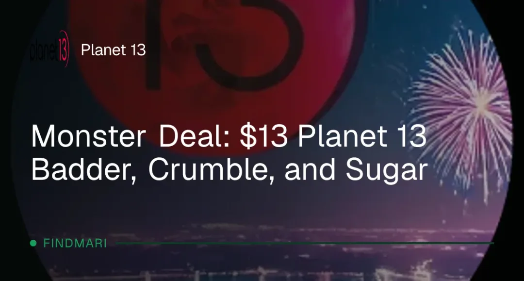 Planet 13: Monster Deal: $13 Planet 13 Badder, Crumble, and Sugar