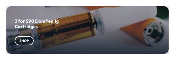Ayr Cannabis Dispensary: 3 for $90 DomPen 1g Cartridges