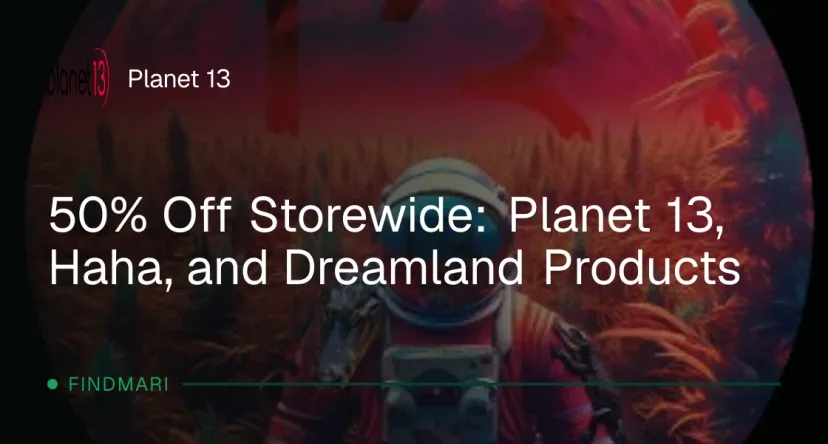 Planet 13: 50% Off Storewide: Planet 13, Haha, and Dreamland Products in Florida