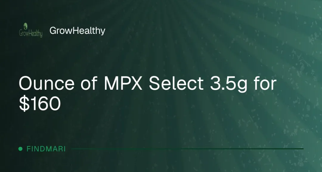 GrowHealthy: Ounce of MPX Select 3.5g for $160