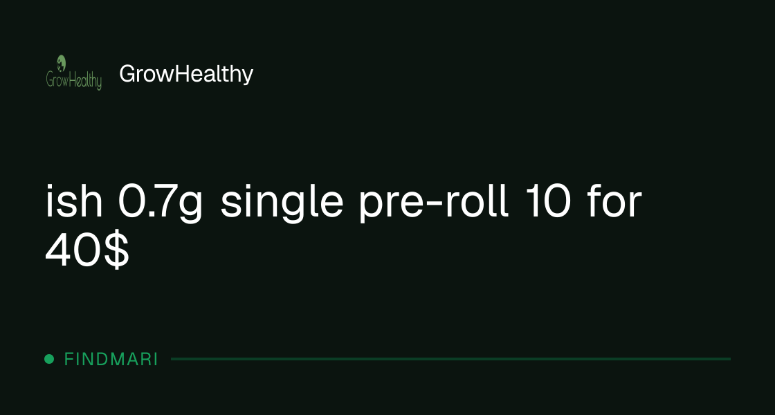 GrowHealthy: 0.7g single pre-roll 10 for 40$
