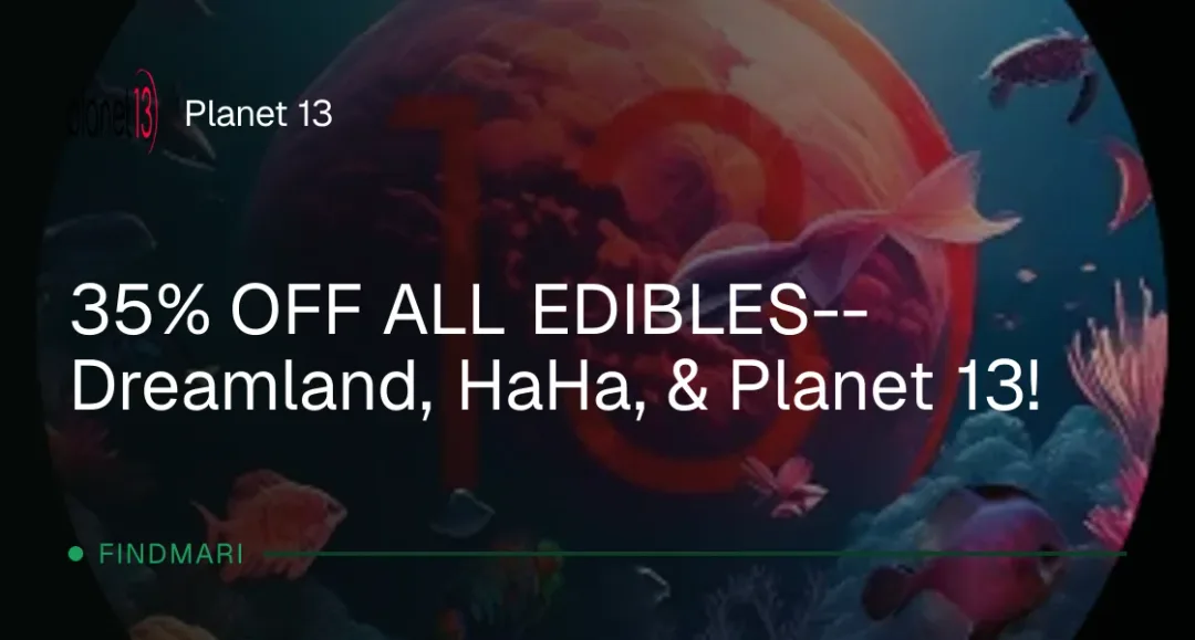 Planet 13: 35% OFF ALL EDIBLES--Dreamland, HaHa, & Planet 13!