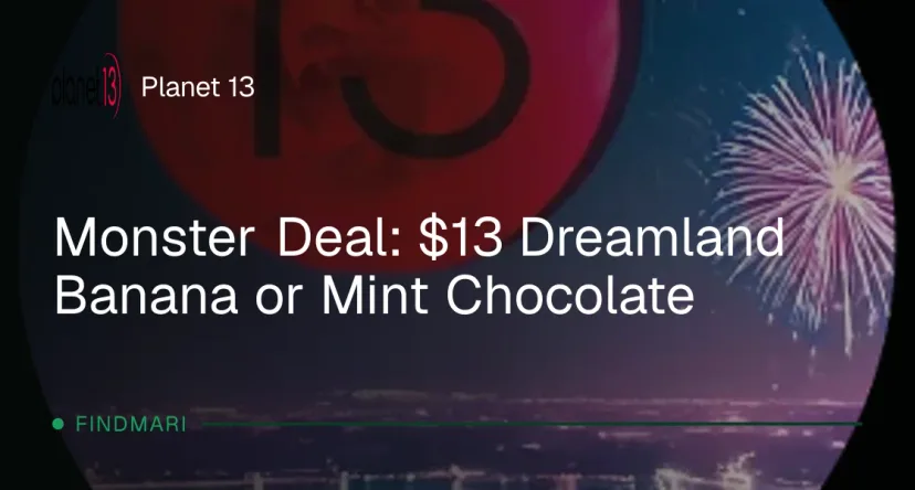 Planet 13: Monster Deal: $13 Dreamland Banana or Mint Chocolate, edibles deal in Florida
